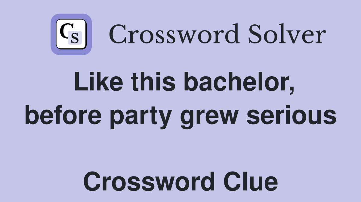 Like this bachelor, before party grew serious  Crossword Clue