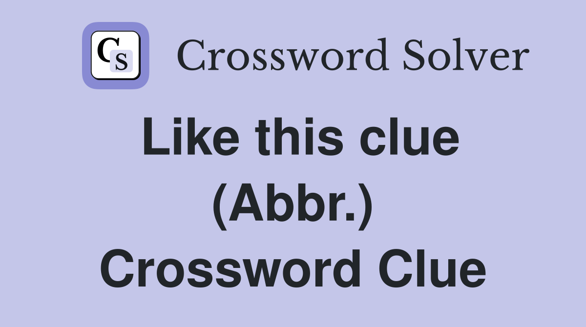Like this clue (Abbr.) Crossword Clue