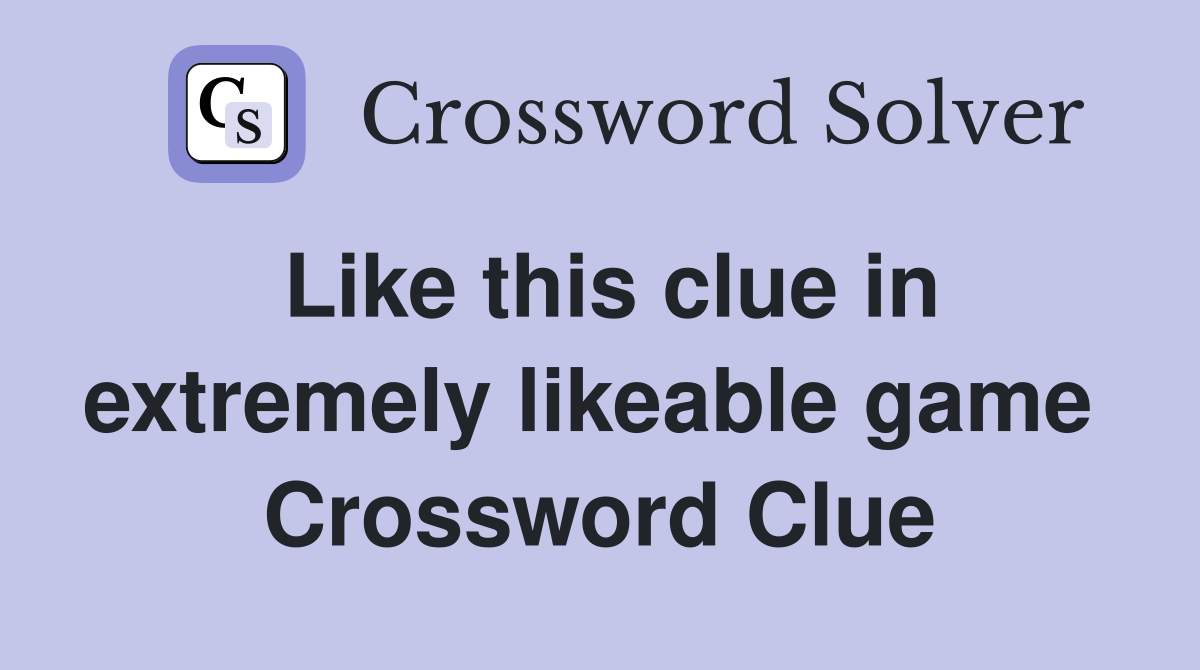 Like this clue in extremely likeable game  Crossword Clue