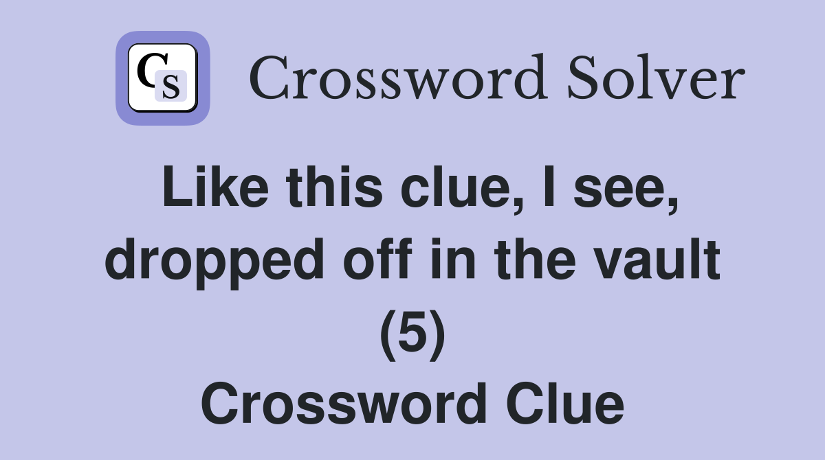 Like this clue, I see, dropped off in the vault (5) Crossword Clue
