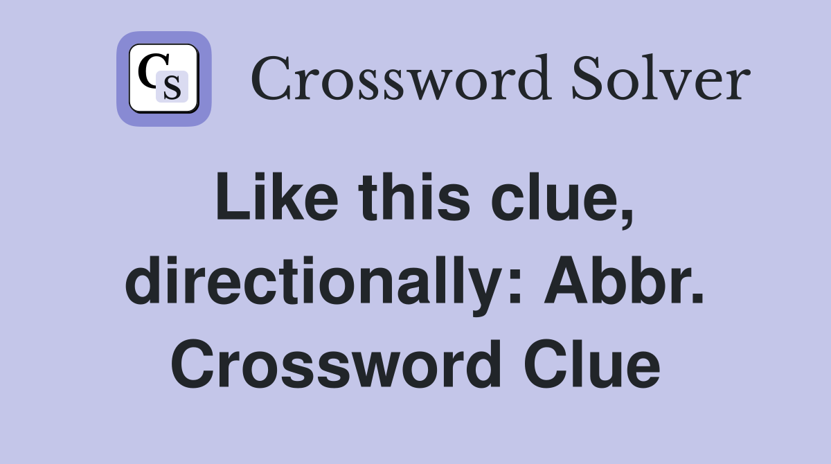 Like this clue, directionally: Abbr. Crossword Clue