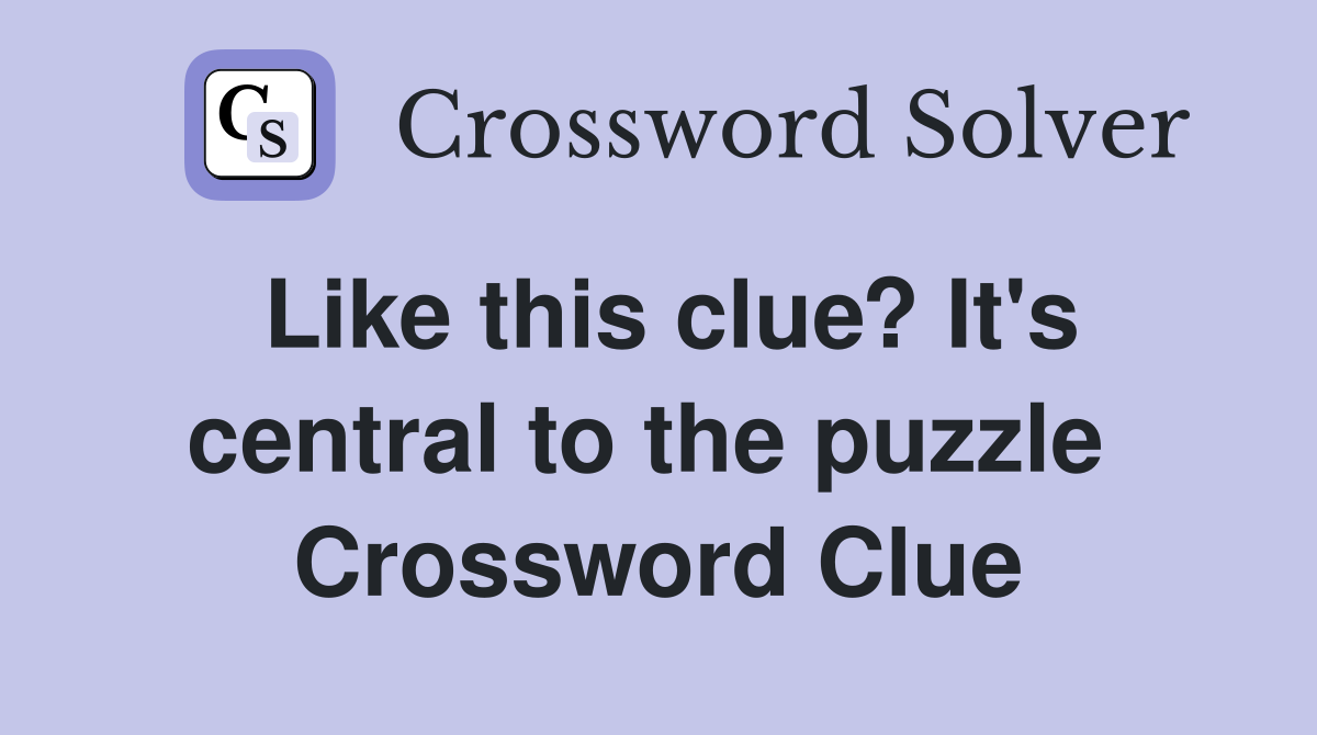 Like this clue? It's central to the puzzle  Crossword Clue