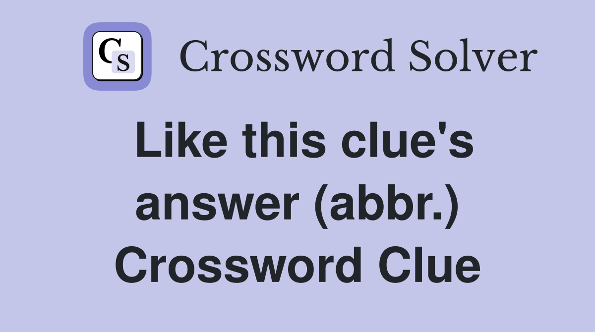 Like this clue's answer (abbr.) Crossword Clue