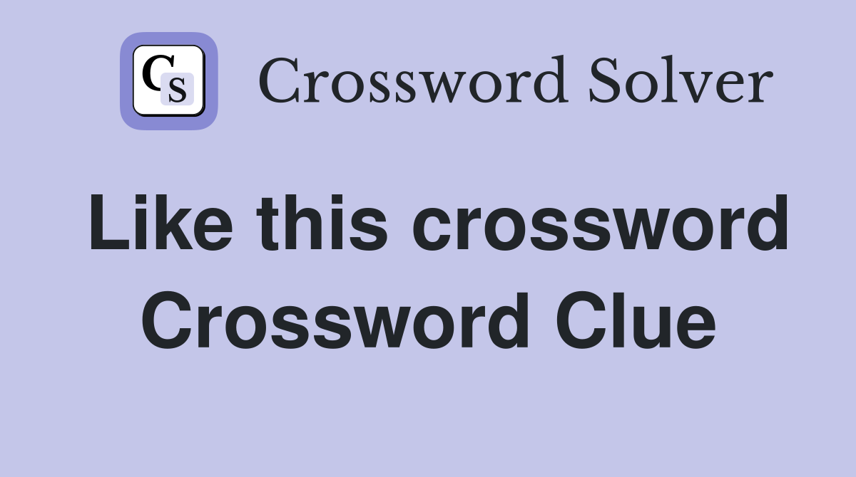 Like this crossword Crossword Clue