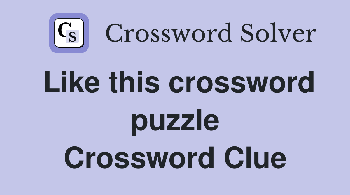 Like this crossword puzzle Crossword Clue