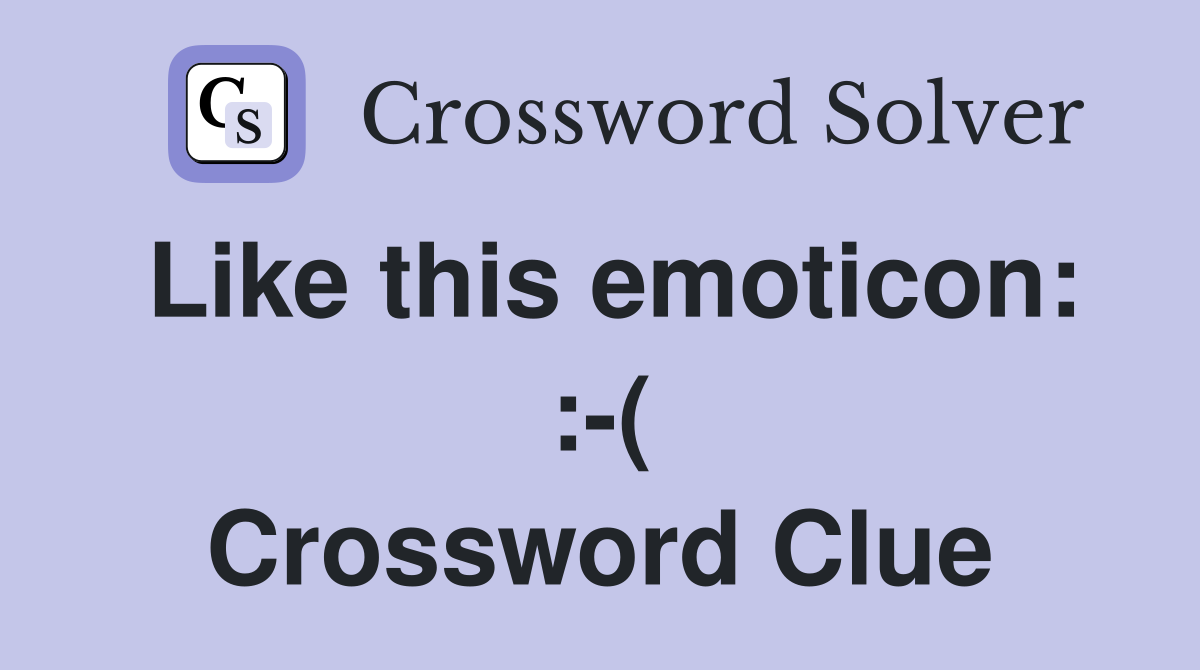 Like this emoticon: :-( Crossword Clue