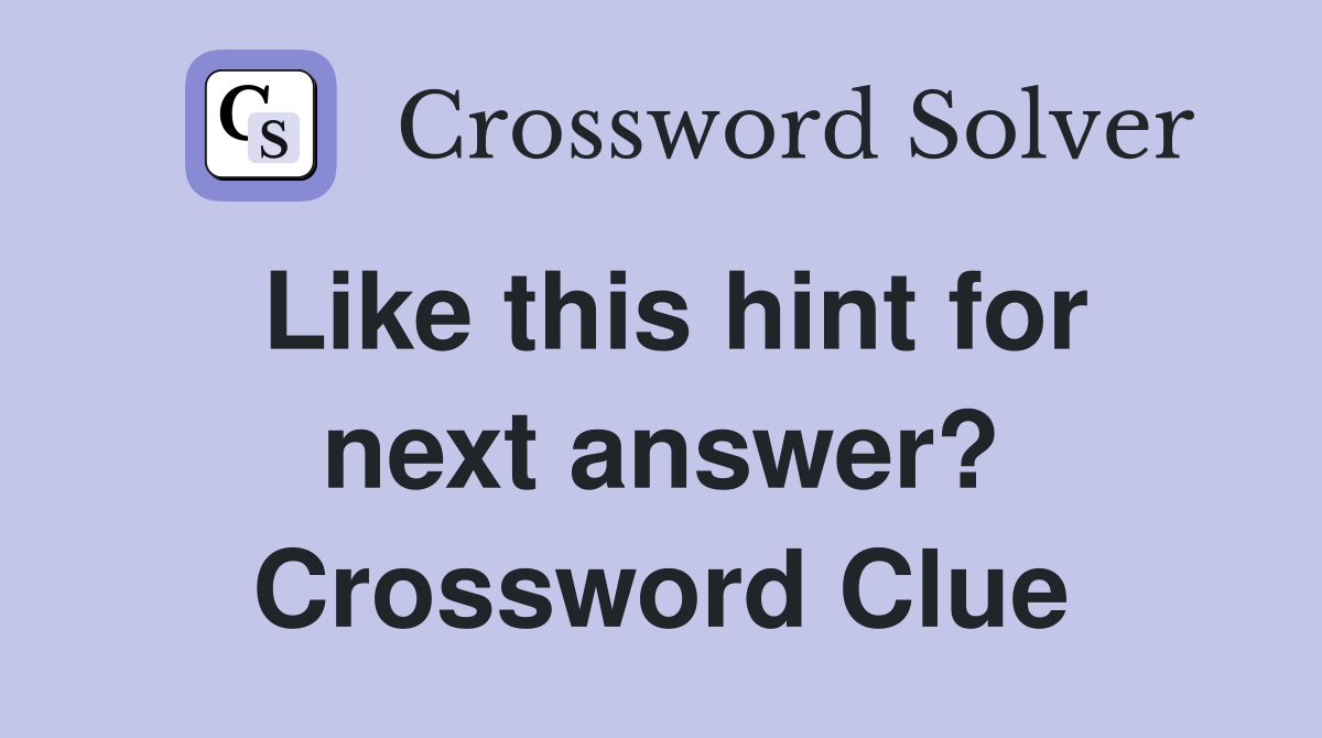 Like this hint for next answer? Crossword Clue