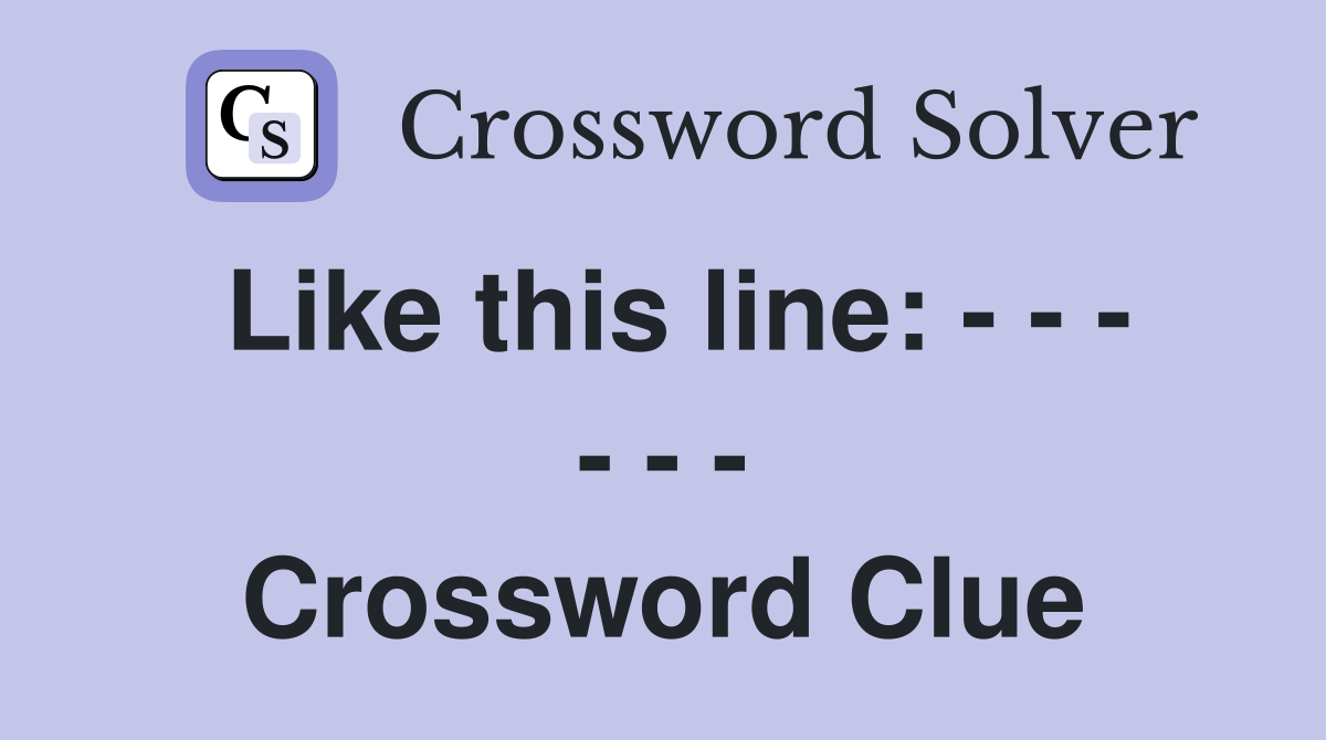Like this line: - - - - - - Crossword Clue