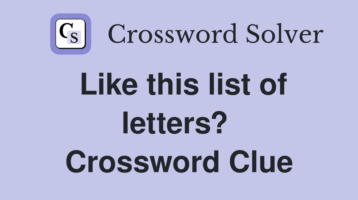 Like this list of letters?  Crossword Clue