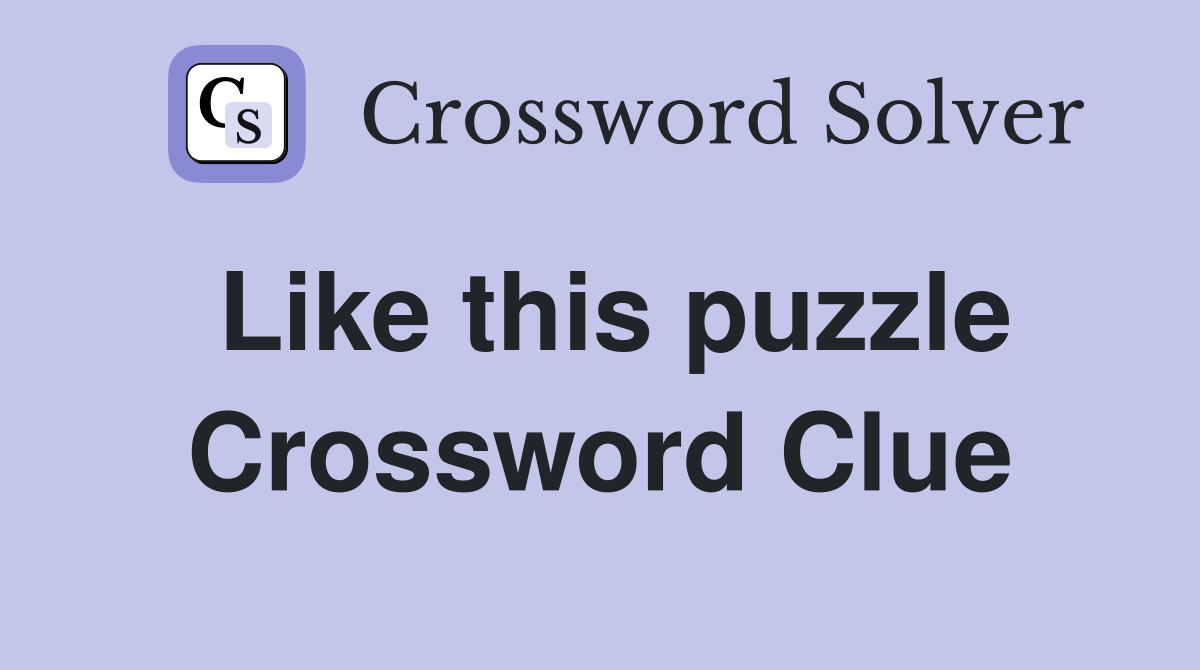 Like this puzzle Crossword Clue