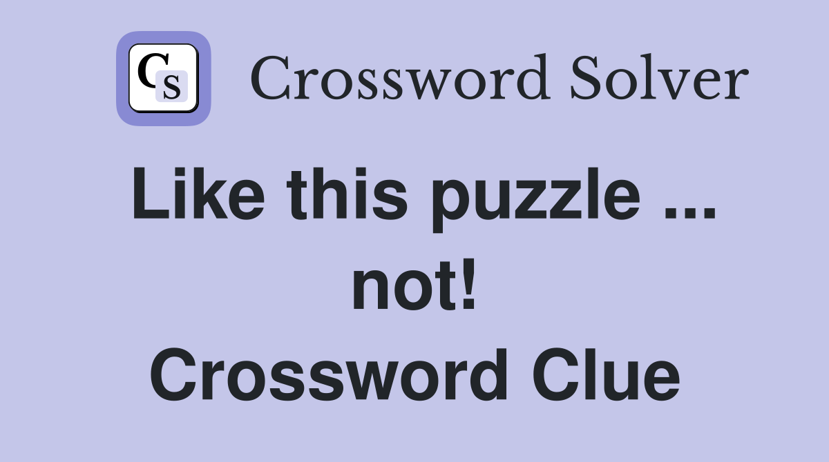 Like this puzzle ... not! Crossword Clue