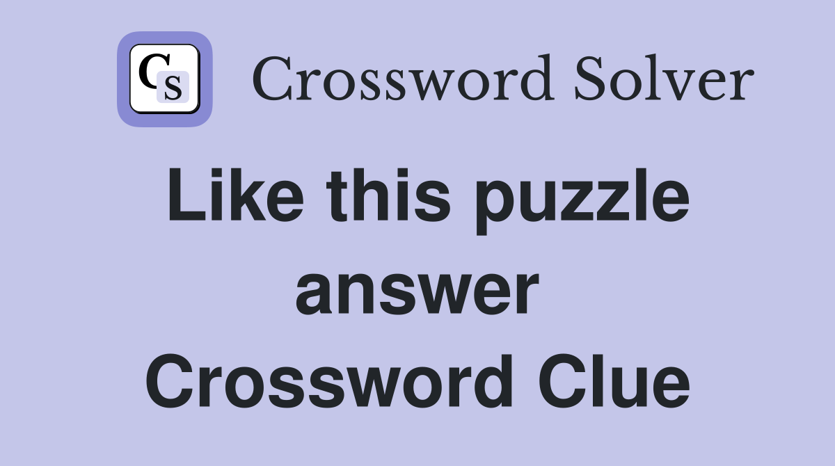 Like this puzzle answer Crossword Clue