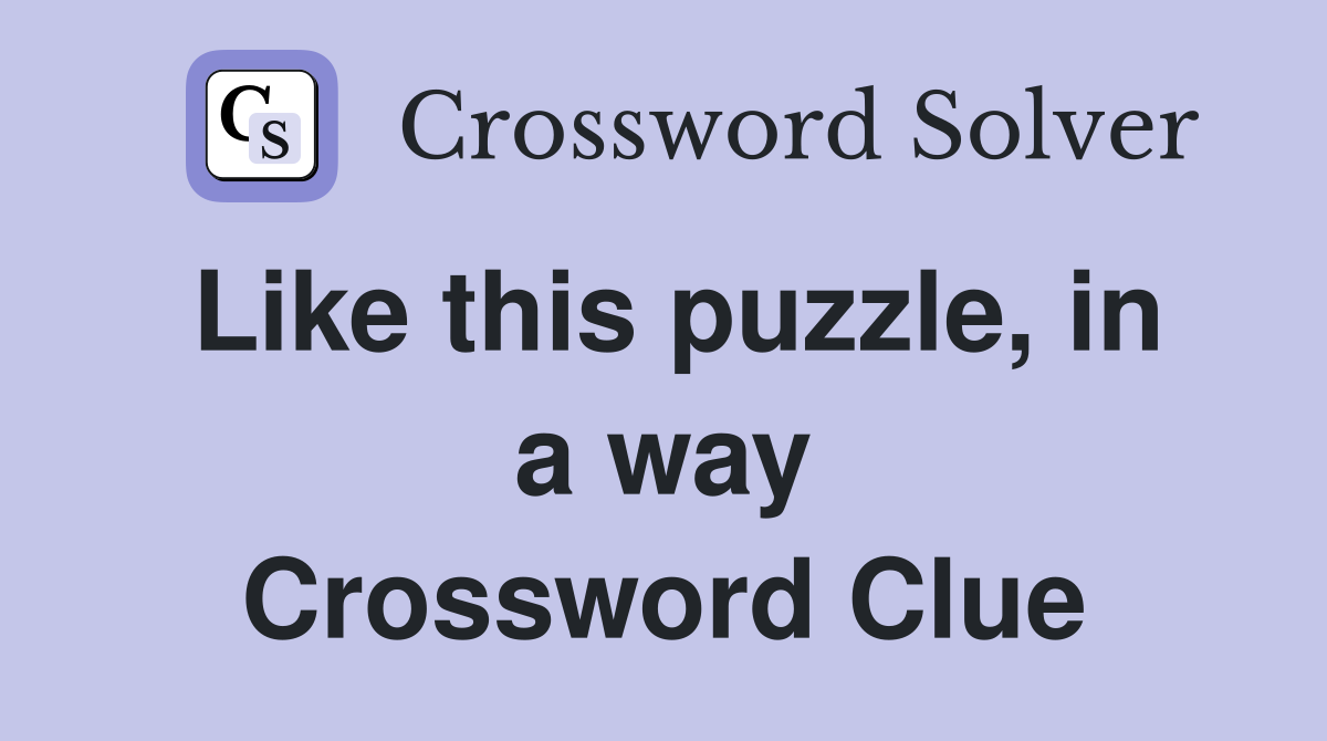 Like this puzzle, in a way Crossword Clue