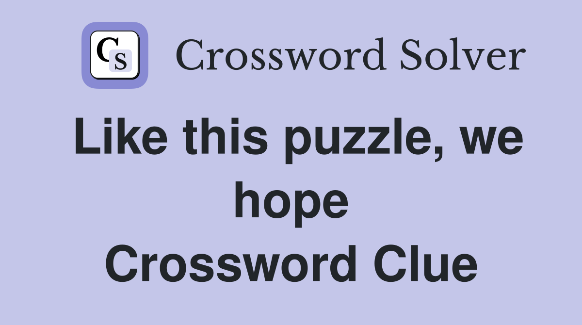 Like this puzzle, we hope Crossword Clue