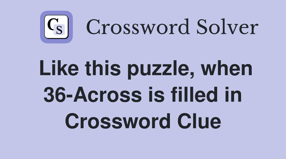 Like this puzzle, when 36-Across is filled in Crossword Clue