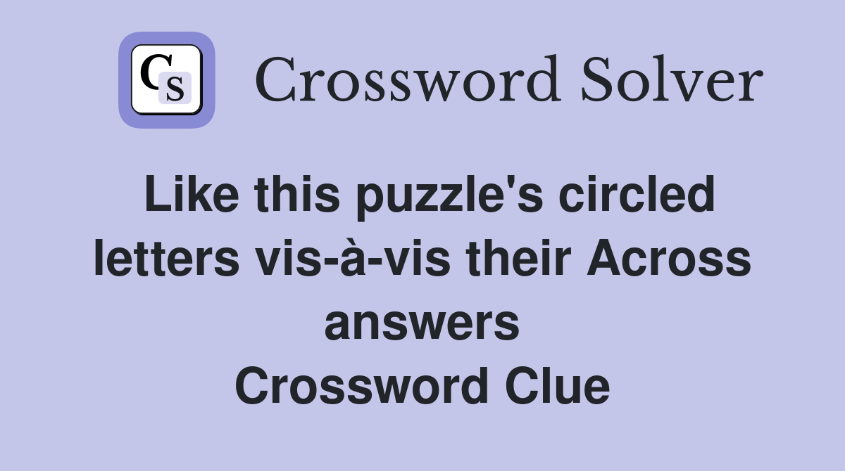 Like this puzzle's circled letters vis-à-vis their Across answers Crossword Clue