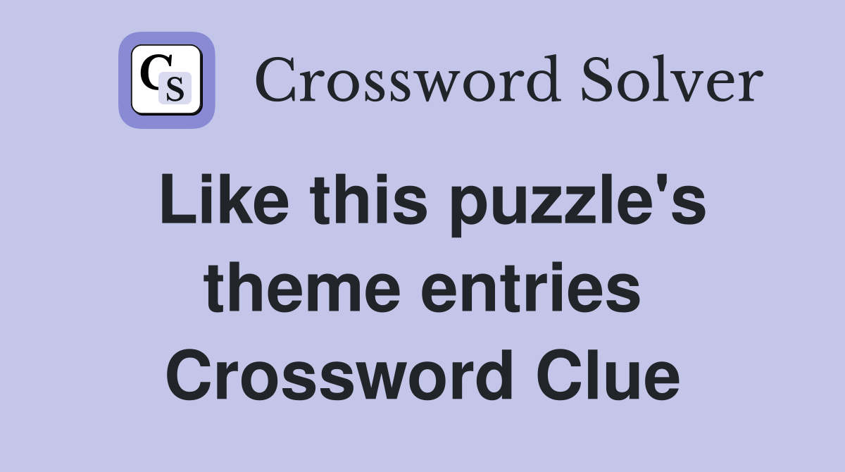Like this puzzle's theme entries Crossword Clue