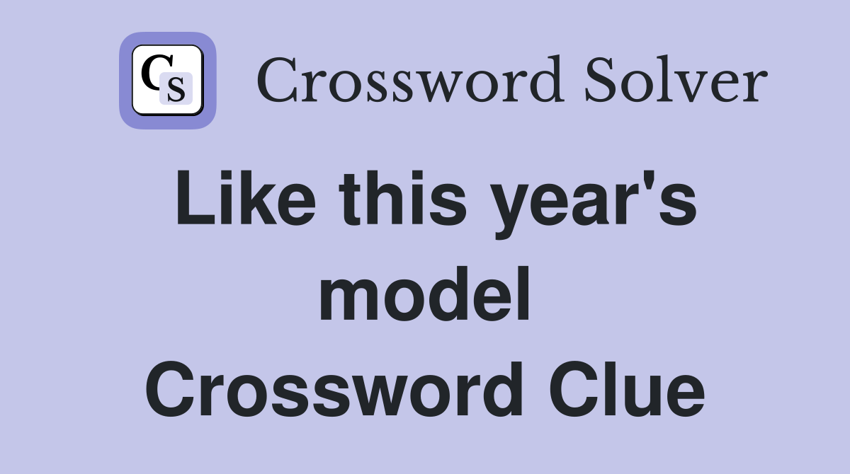 Like this year's model Crossword Clue