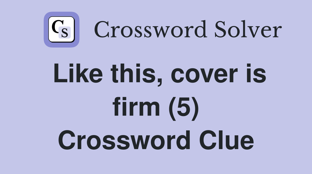 Like this, cover is firm (5) Crossword Clue