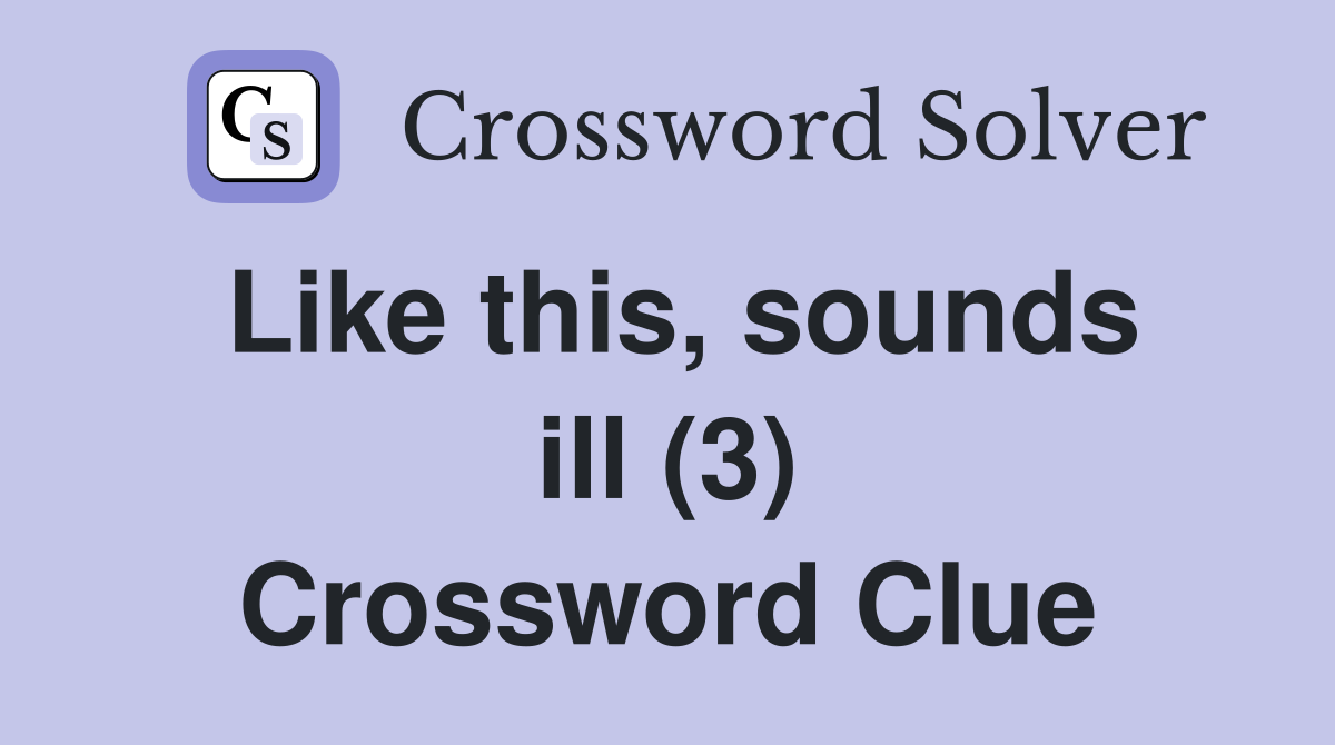 Like this, sounds ill (3) Crossword Clue