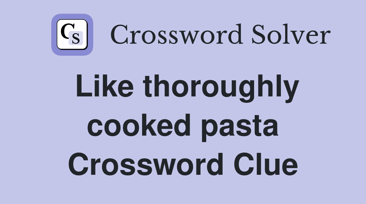 Like thoroughly cooked pasta Crossword Clue