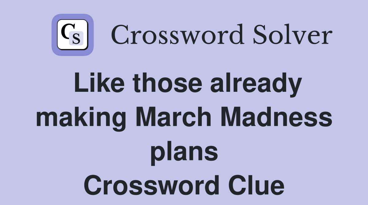 Like those already making March Madness plans Crossword Clue