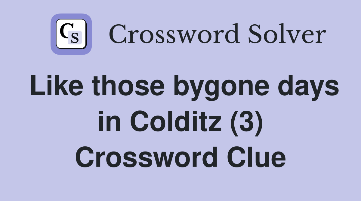 Like those bygone days in Colditz (3) Crossword Clue