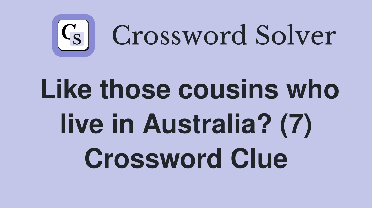Like those cousins who live in Australia? (7) Crossword Clue