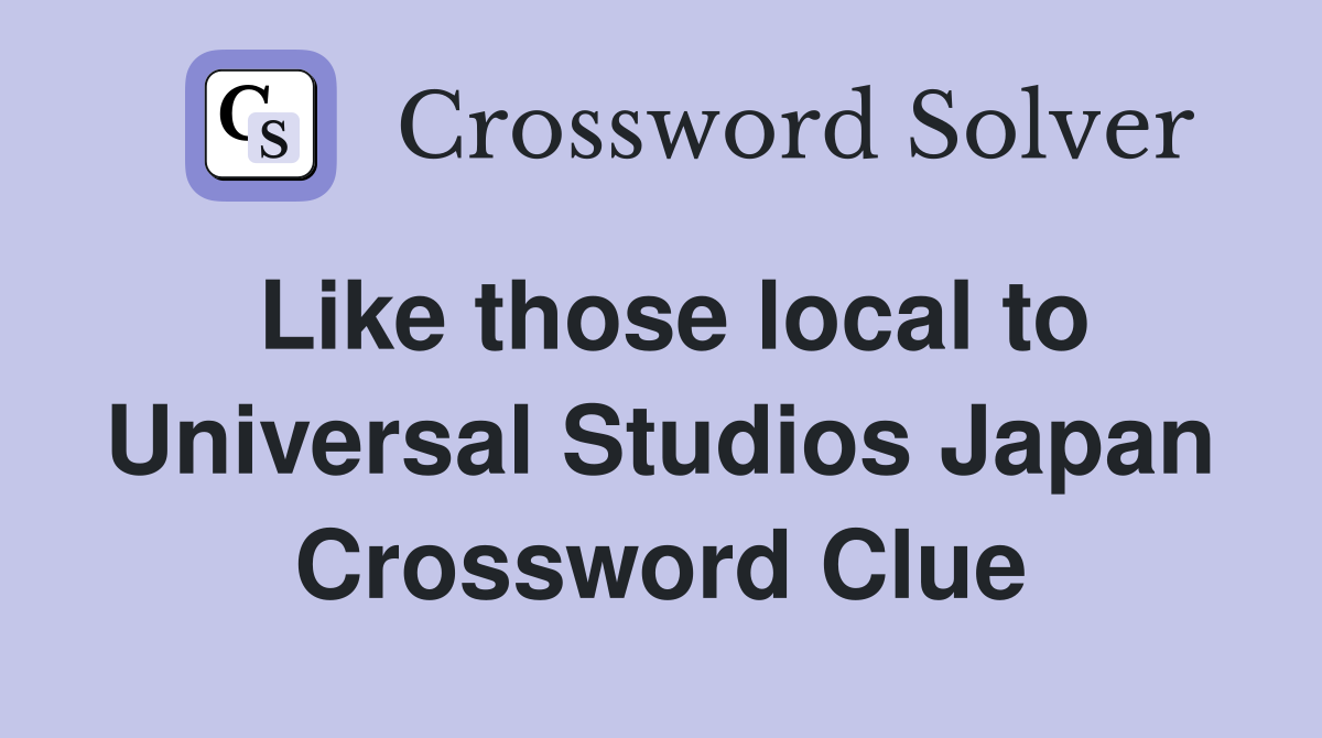 Like those local to Universal Studios Japan Crossword Clue