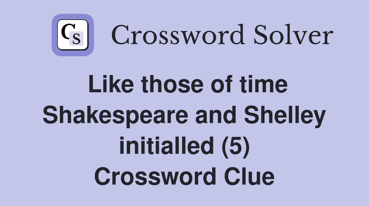 Like those of time Shakespeare and Shelley initialled (5) Crossword Clue