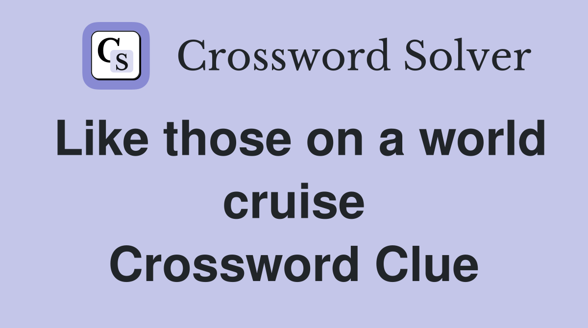 Like those on a world cruise Crossword Clue