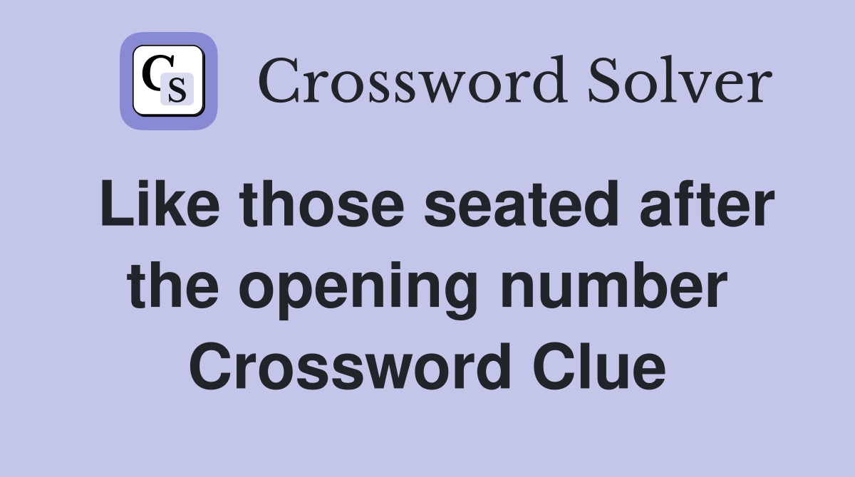 Like those seated after the opening number Crossword Clue