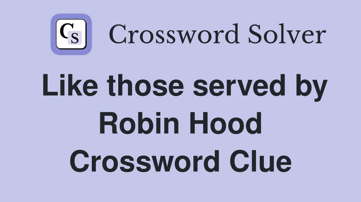 Like those served by Robin Hood Crossword Clue