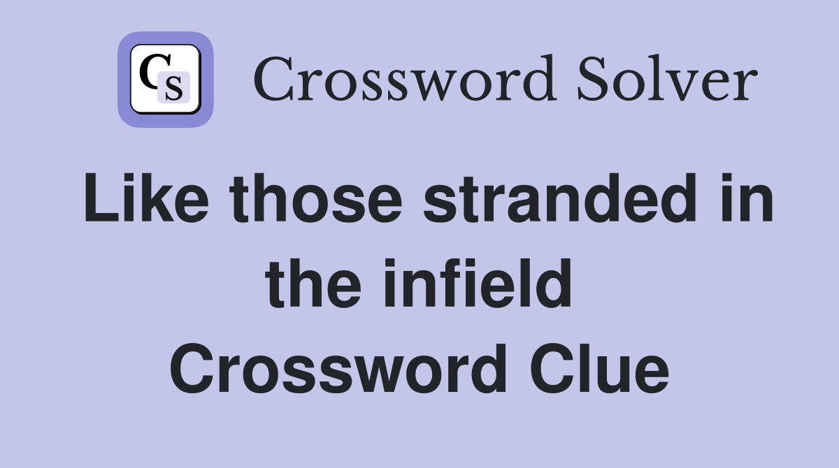 Like those stranded in the infield Crossword Clue