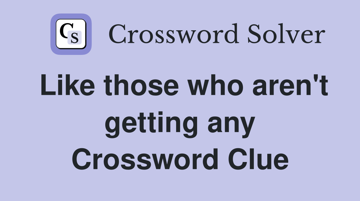 Like those who aren't getting any Crossword Clue