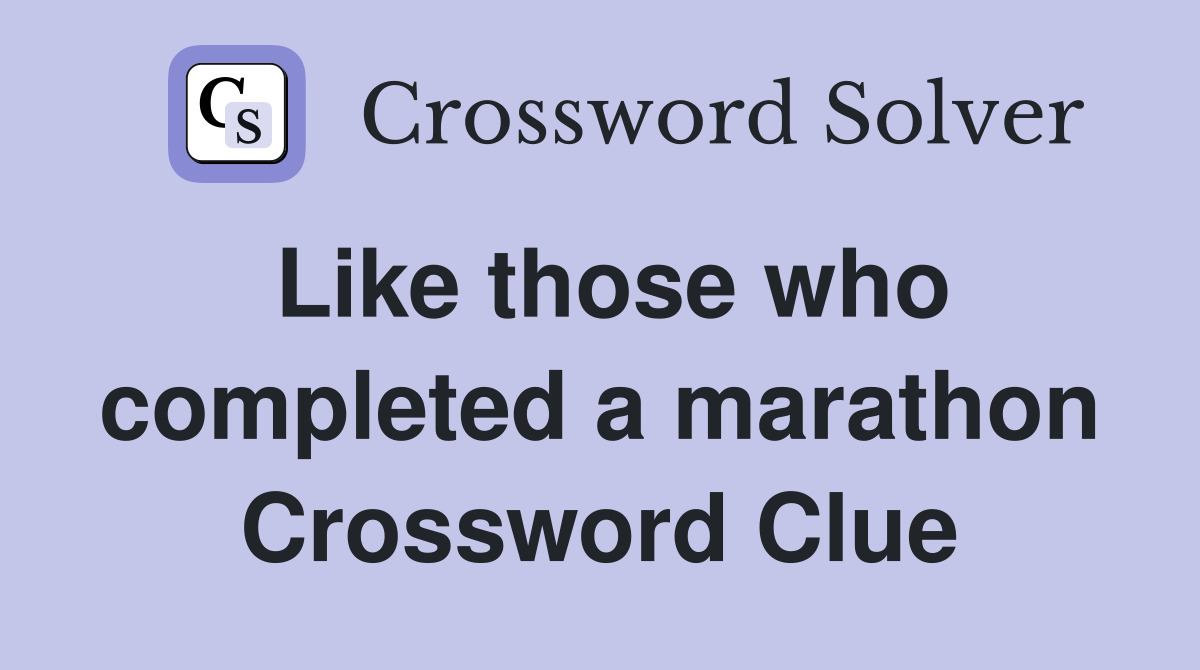 Like those who completed a marathon Crossword Clue