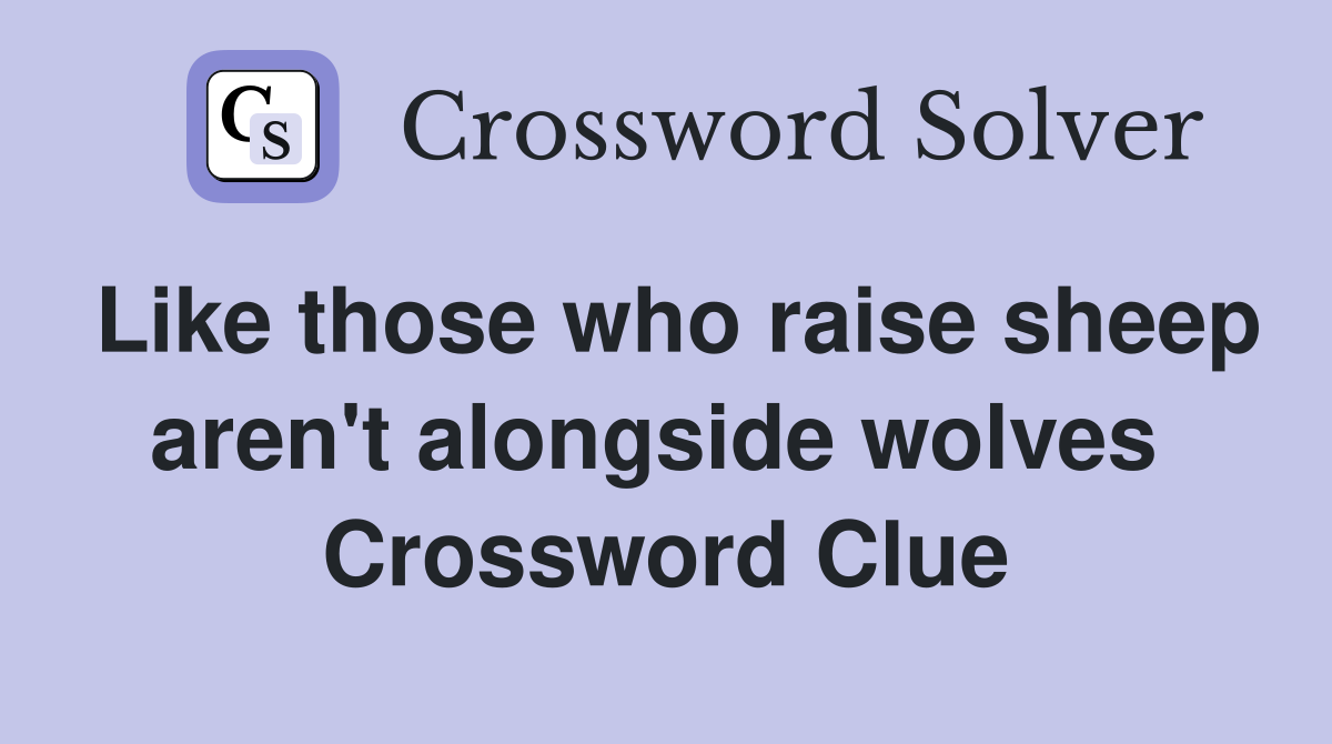 Like those who raise sheep aren't alongside wolves  Crossword Clue