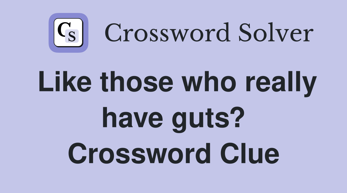 Like those who really have guts? Crossword Clue