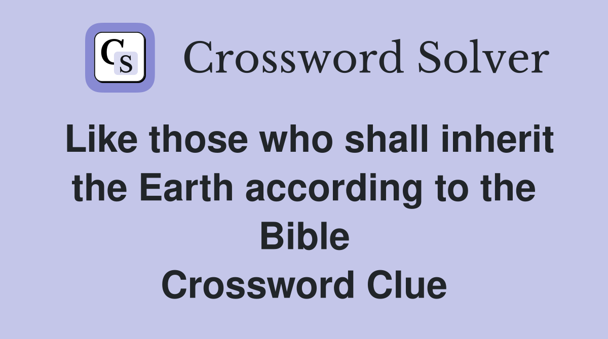 Like those who shall inherit the Earth according to the Bible Crossword Clue