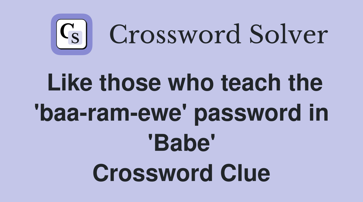 Like those who teach the 'baa-ram-ewe' password in 'Babe' Crossword Clue