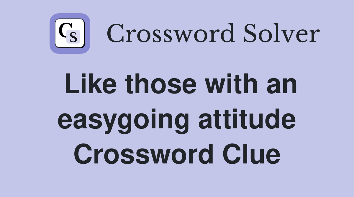 Like those with an easygoing attitude Crossword Clue