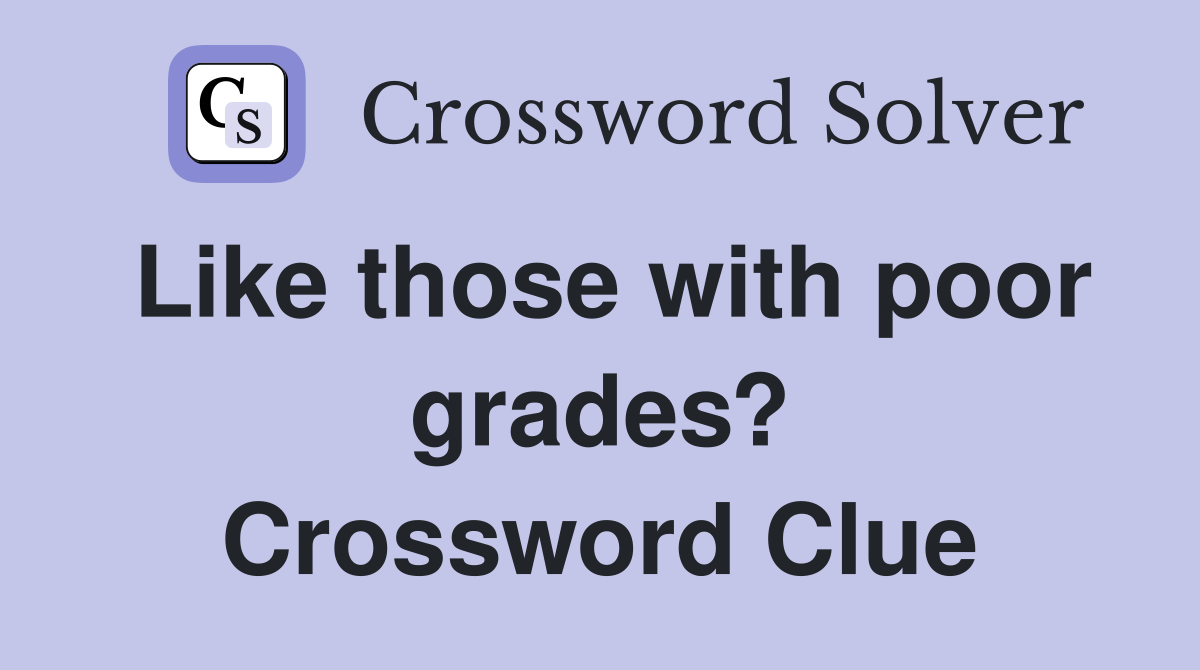 Like those with poor grades? Crossword Clue