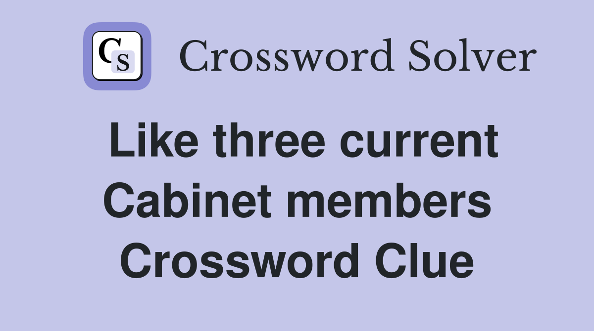 Like three current Cabinet members Crossword Clue