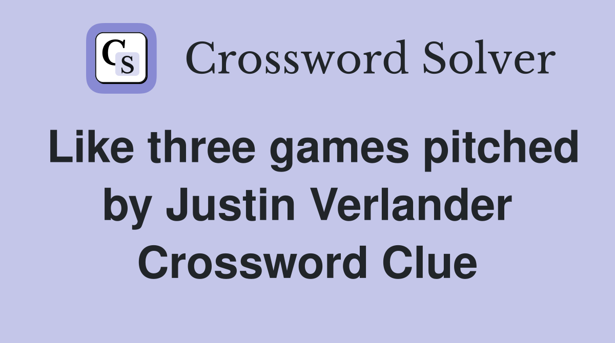 Like three games pitched by Justin Verlander Crossword Clue