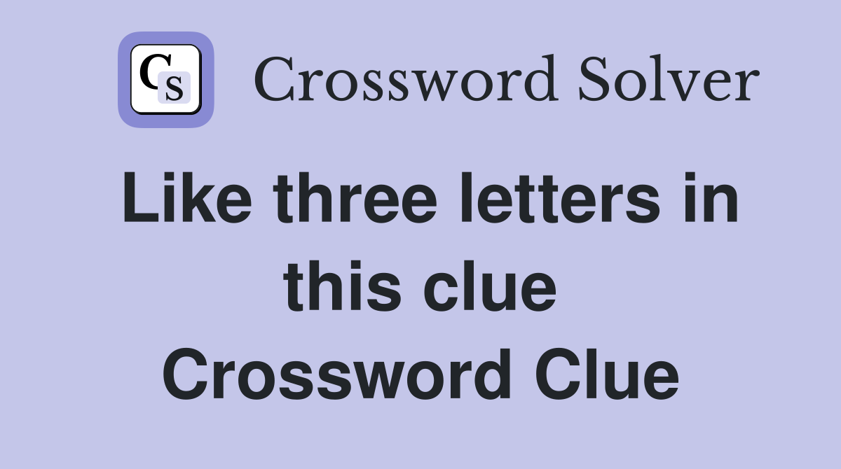 Like three letters in this clue Crossword Clue