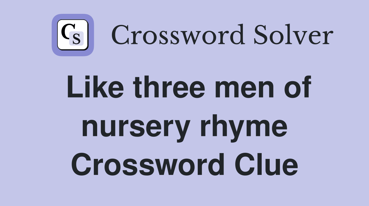 Like three men of nursery rhyme Crossword Clue