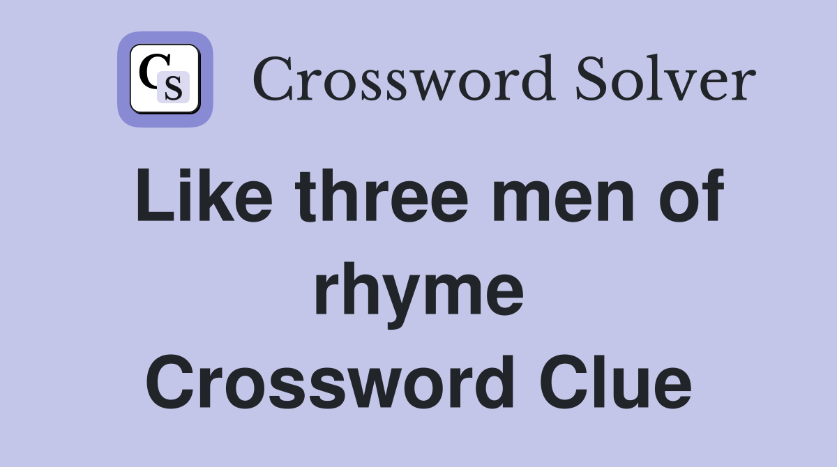 Like three men of rhyme Crossword Clue