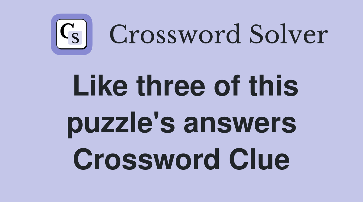 Like three of this puzzle's answers Crossword Clue