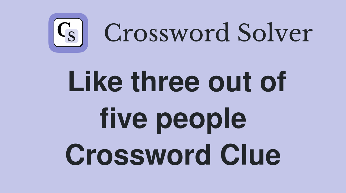 Like three out of five people Crossword Clue
