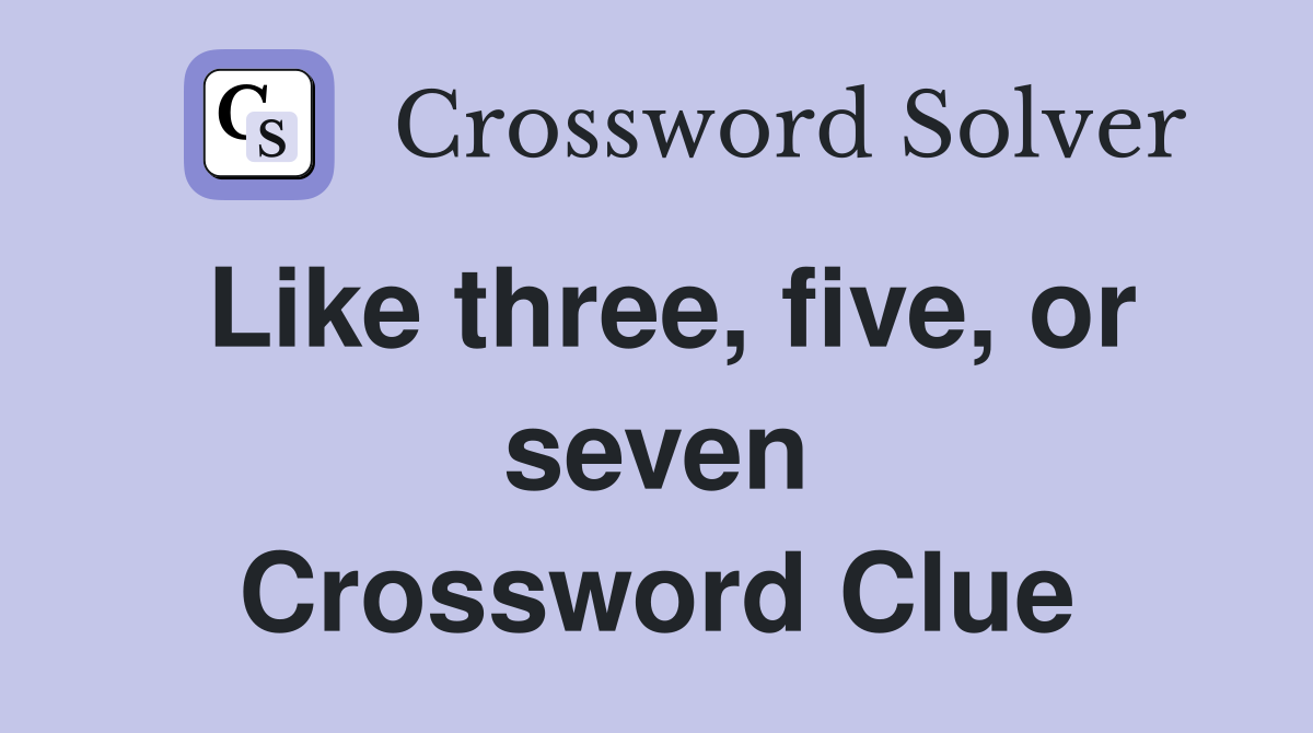 Like three, five, or seven Crossword Clue